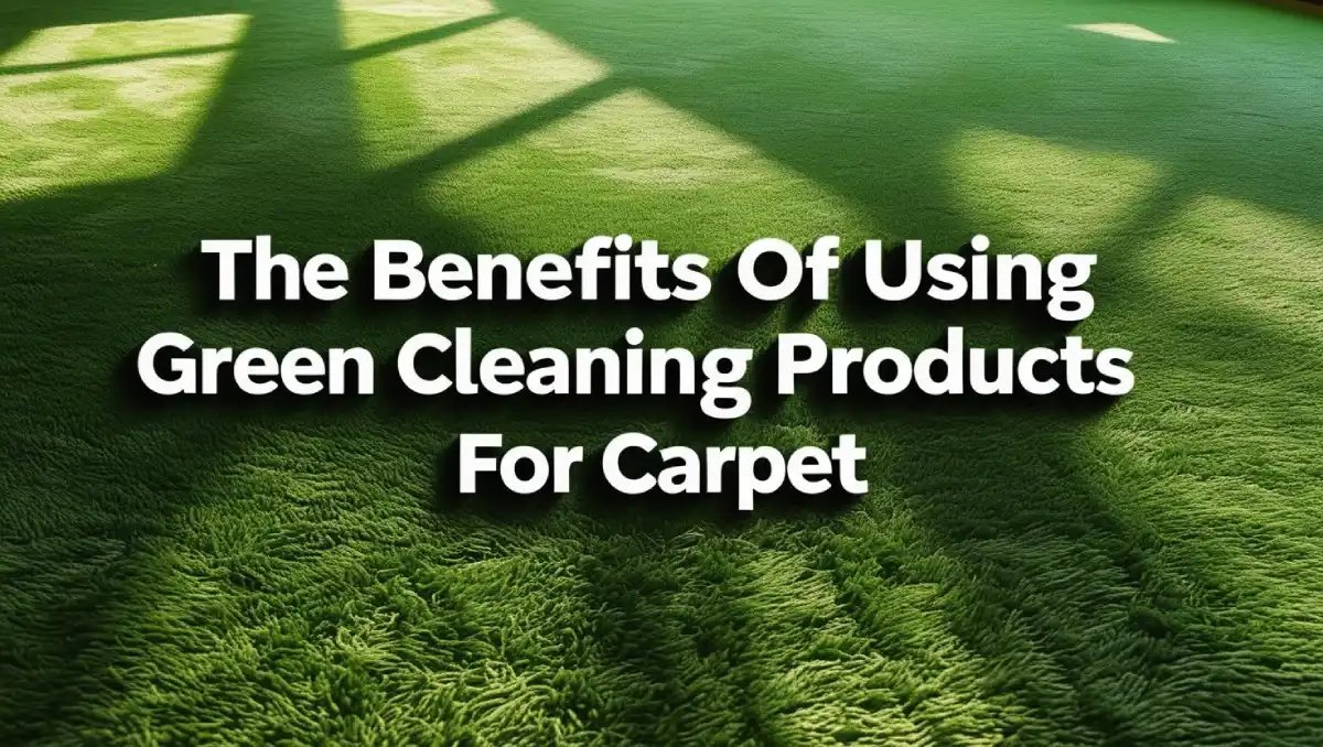 Benefits of Green Cleaning Products for Carpet.